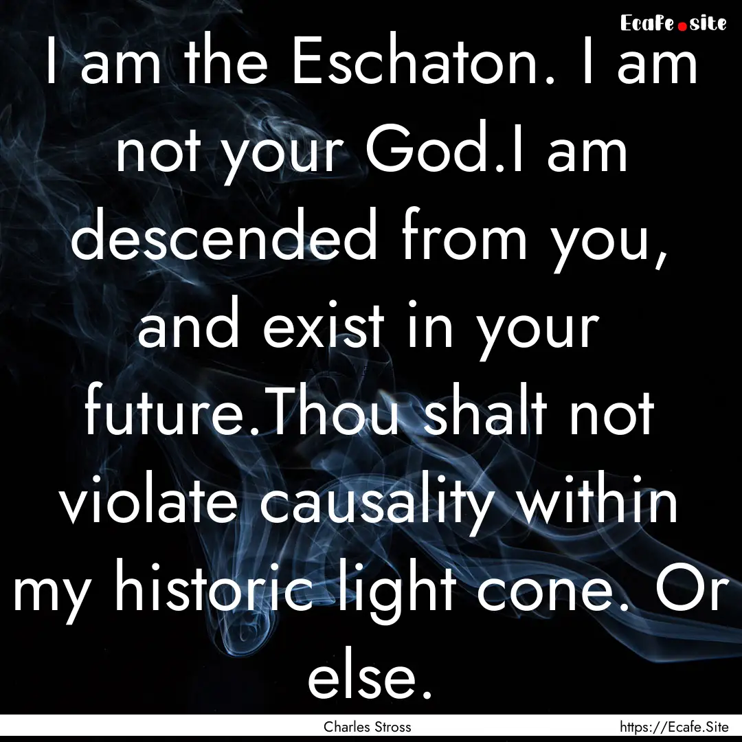 I am the Eschaton. I am not your God.I am.... : Quote by Charles Stross