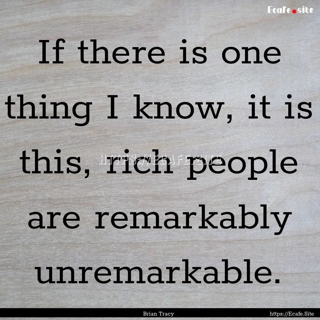 If there is one thing I know, it is this,.... : Quote by Brian Tracy