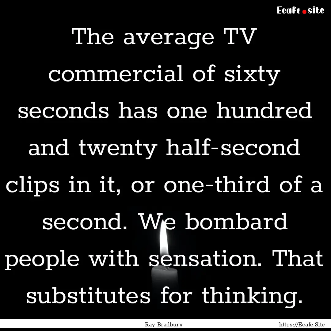 The average TV commercial of sixty seconds.... : Quote by Ray Bradbury