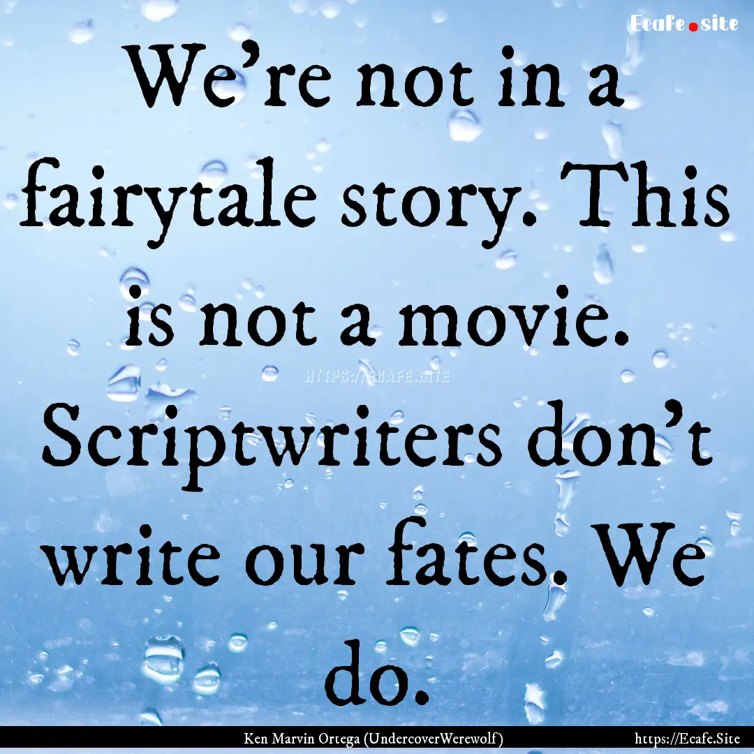 We're not in a fairytale story. This is not.... : Quote by Ken Marvin Ortega (UndercoverWerewolf)