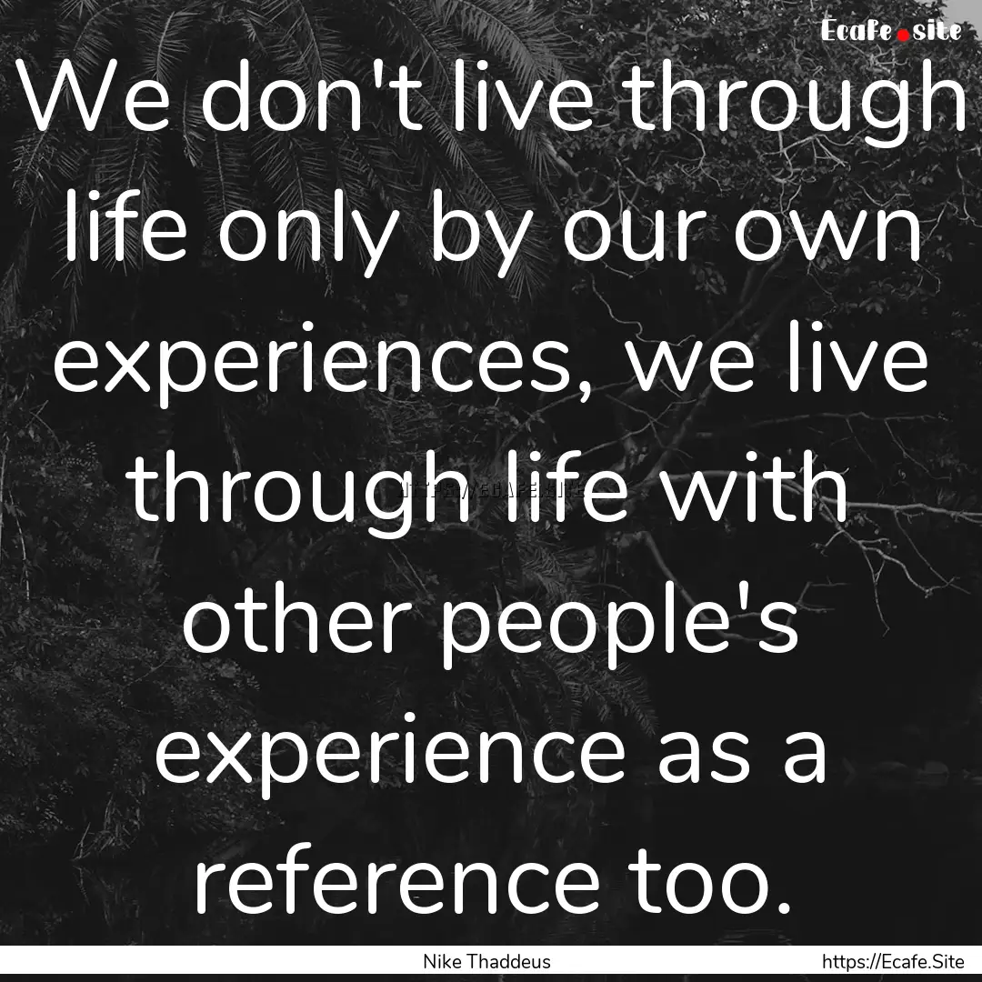 We don't live through life only by our own.... : Quote by Nike Thaddeus