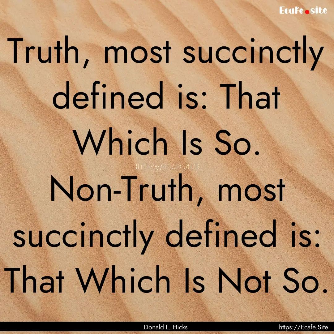 Truth, most succinctly defined is: That Which.... : Quote by Donald L. Hicks