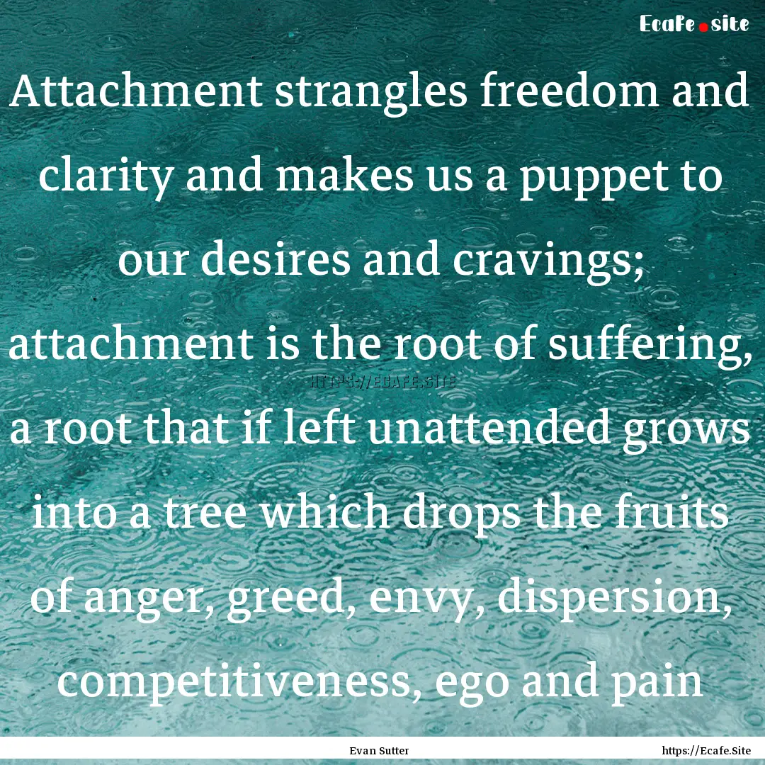 Attachment strangles freedom and clarity.... : Quote by Evan Sutter