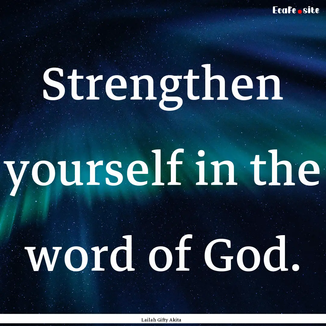 Strengthen yourself in the word of God. : Quote by Lailah Gifty Akita