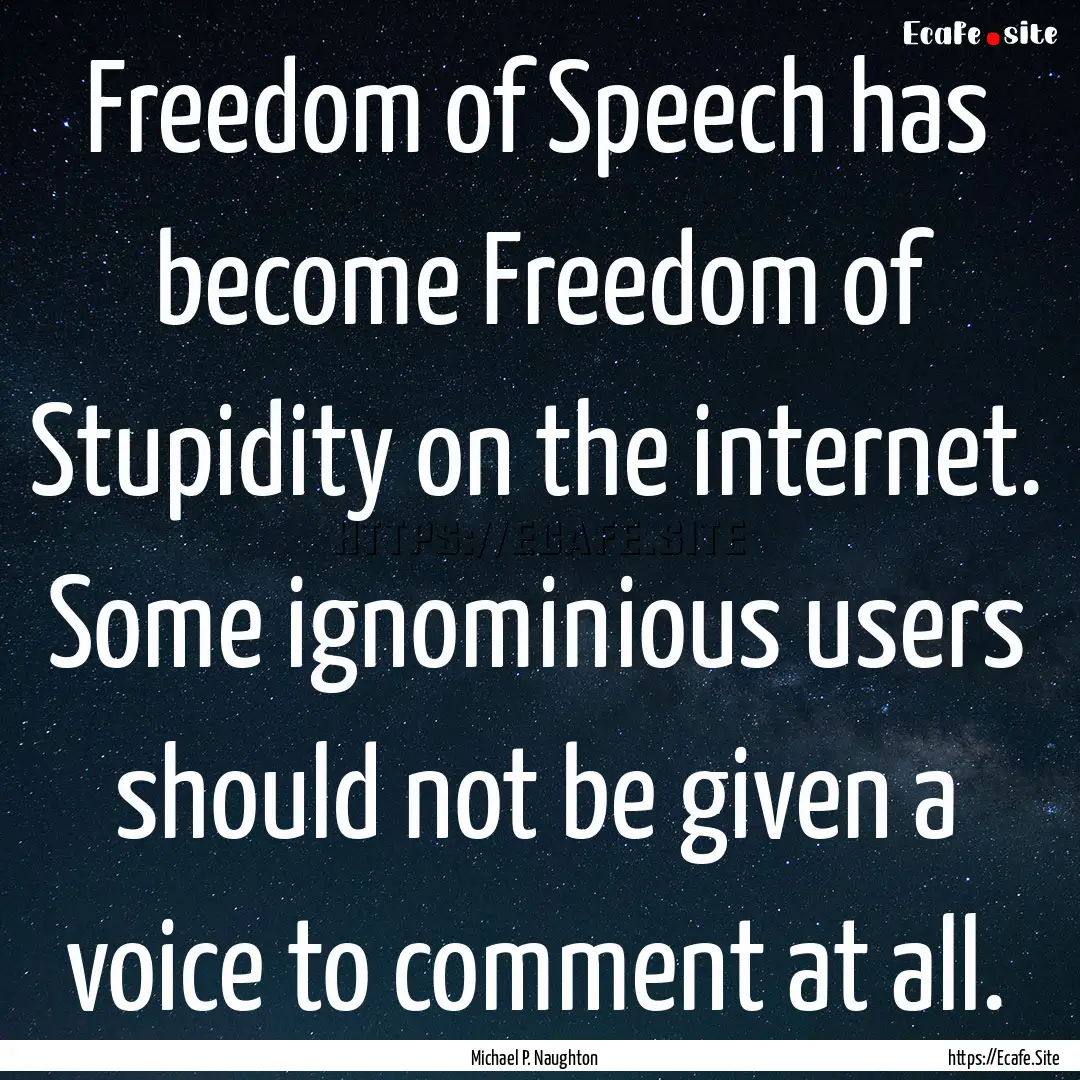 Freedom of Speech has become Freedom of Stupidity.... : Quote by Michael P. Naughton