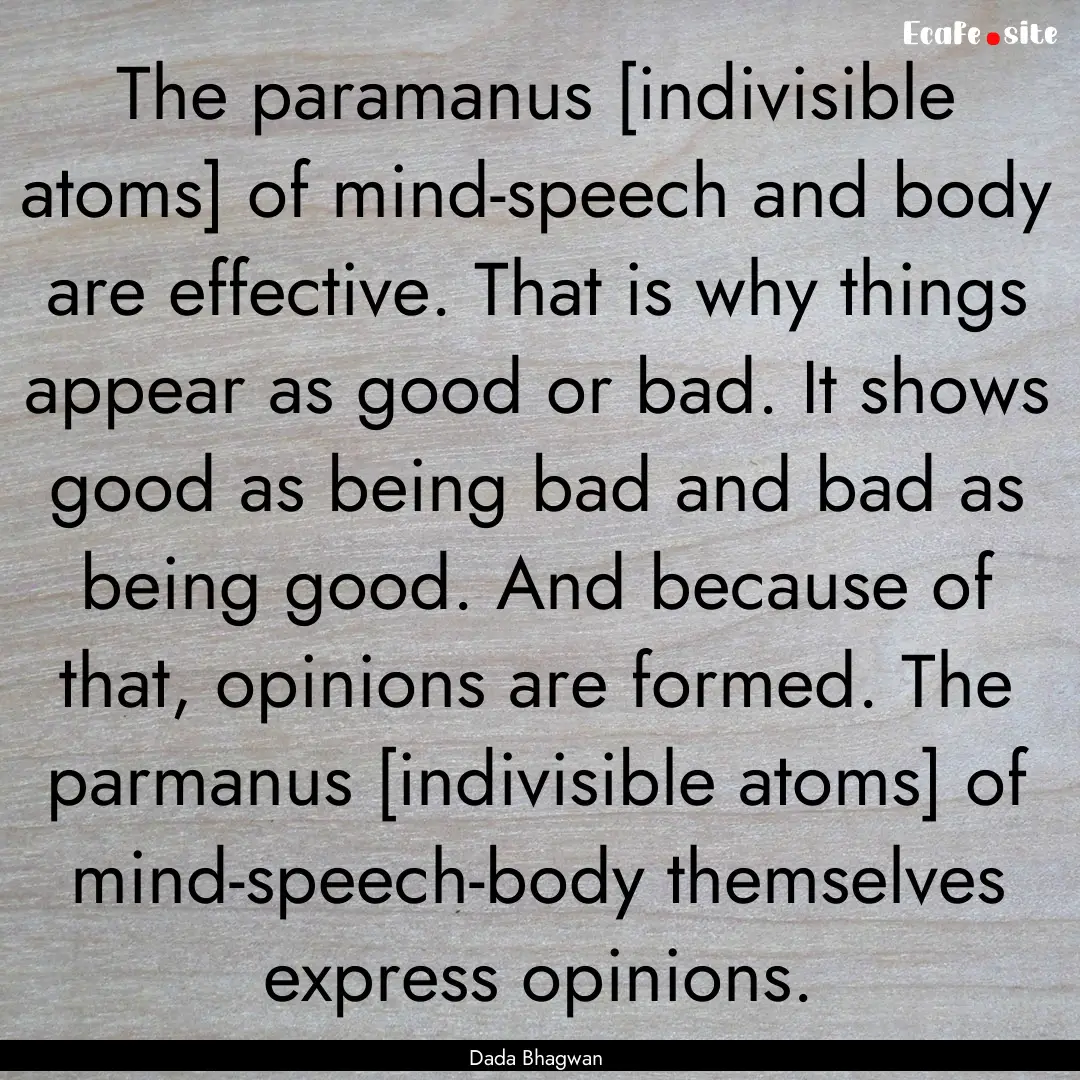 The paramanus [indivisible atoms] of mind-speech.... : Quote by Dada Bhagwan