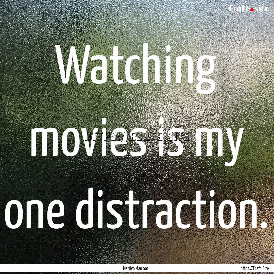 Watching movies is my one distraction. : Quote by Marilyn Manson