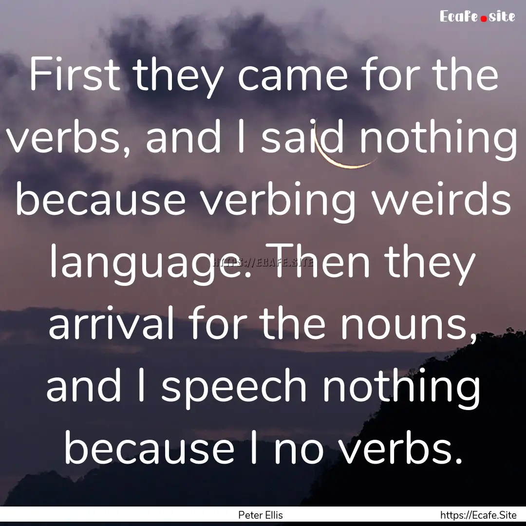 First they came for the verbs, and I said.... : Quote by Peter Ellis