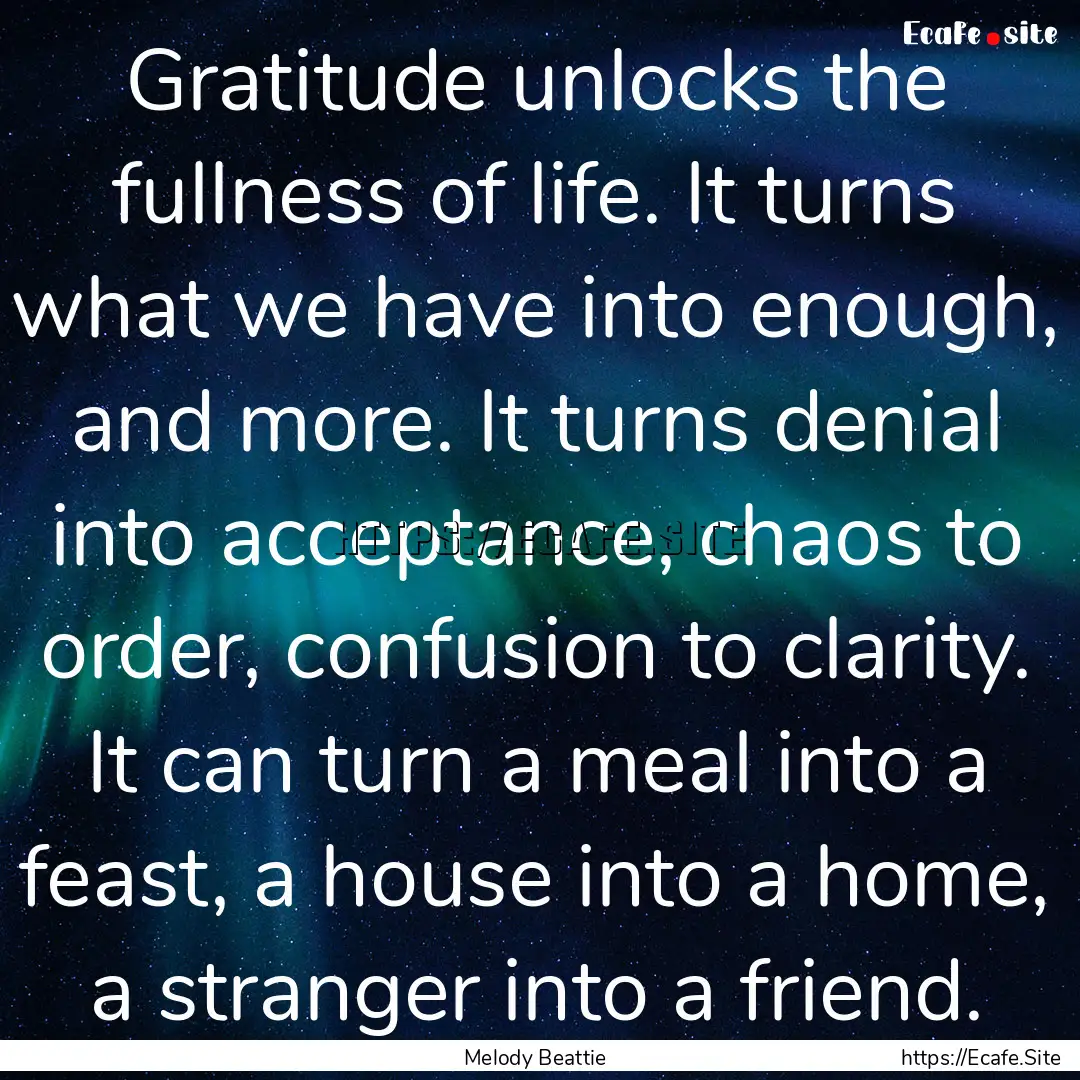 Gratitude unlocks the fullness of life. It.... : Quote by Melody Beattie