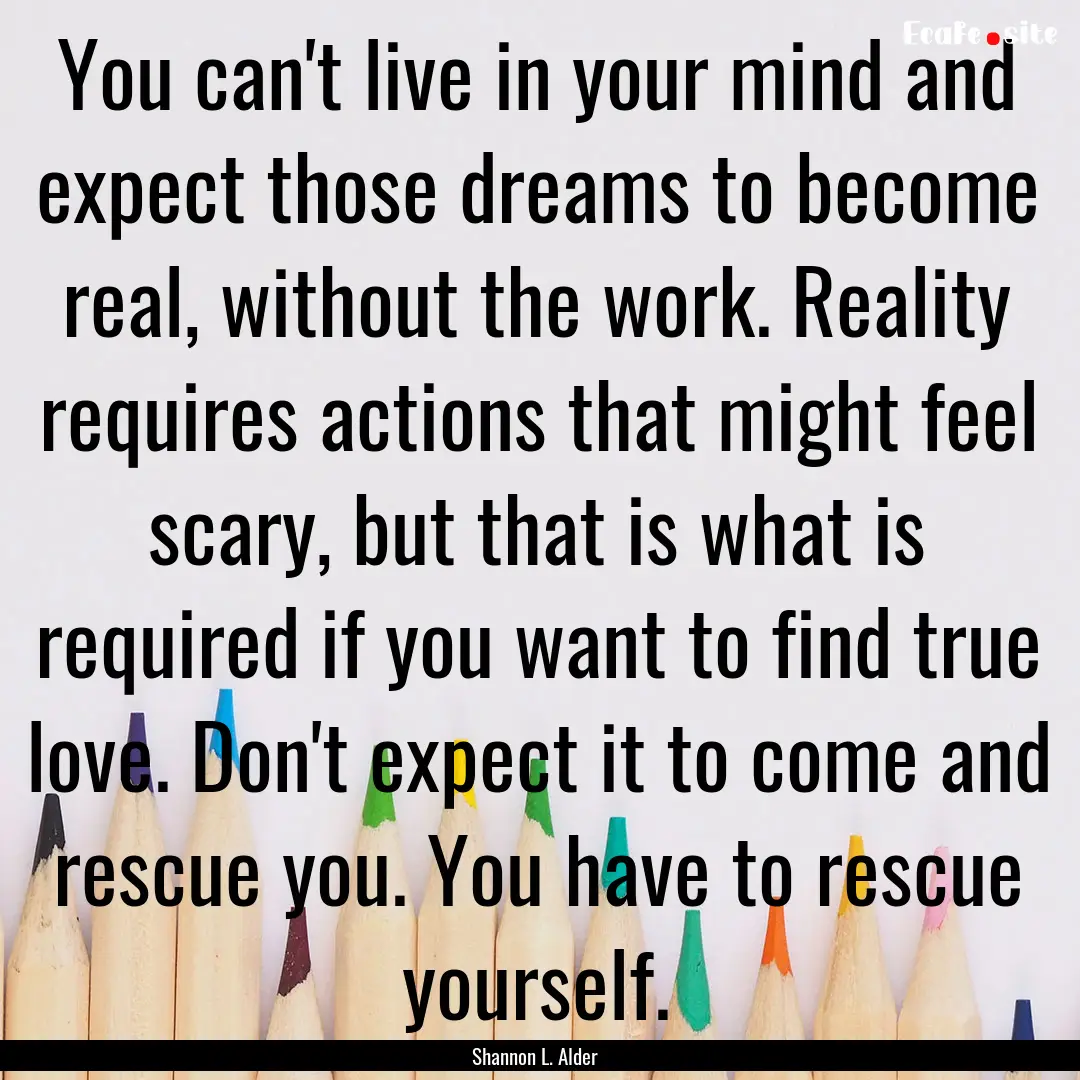 You can't live in your mind and expect those.... : Quote by Shannon L. Alder