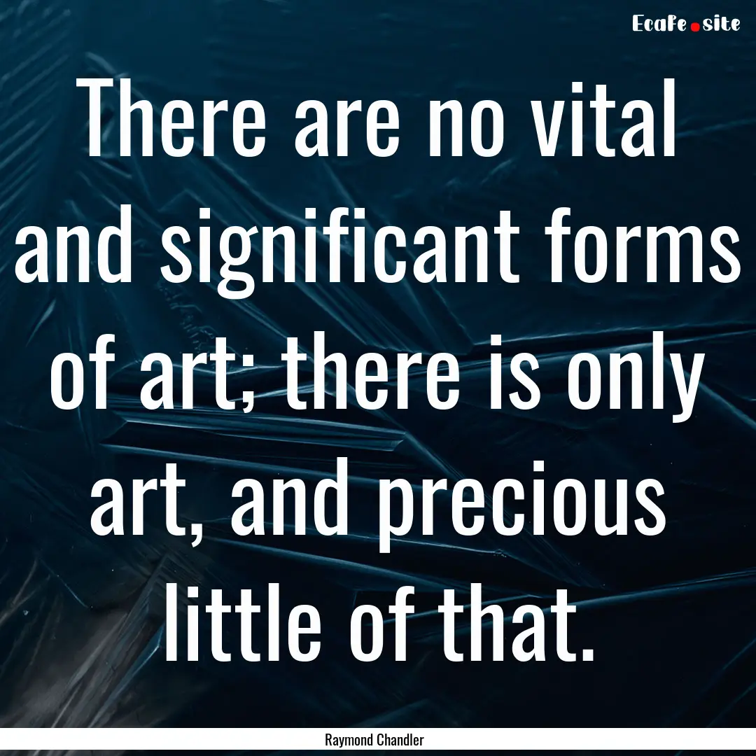 There are no vital and significant forms.... : Quote by Raymond Chandler