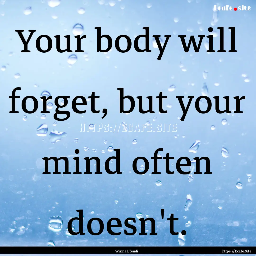 Your body will forget, but your mind often.... : Quote by Winna Efendi