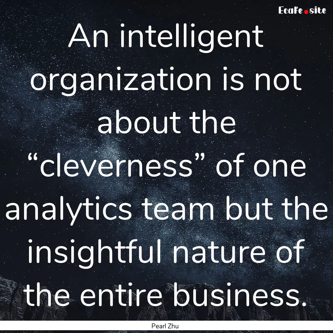 An intelligent organization is not about.... : Quote by Pearl Zhu