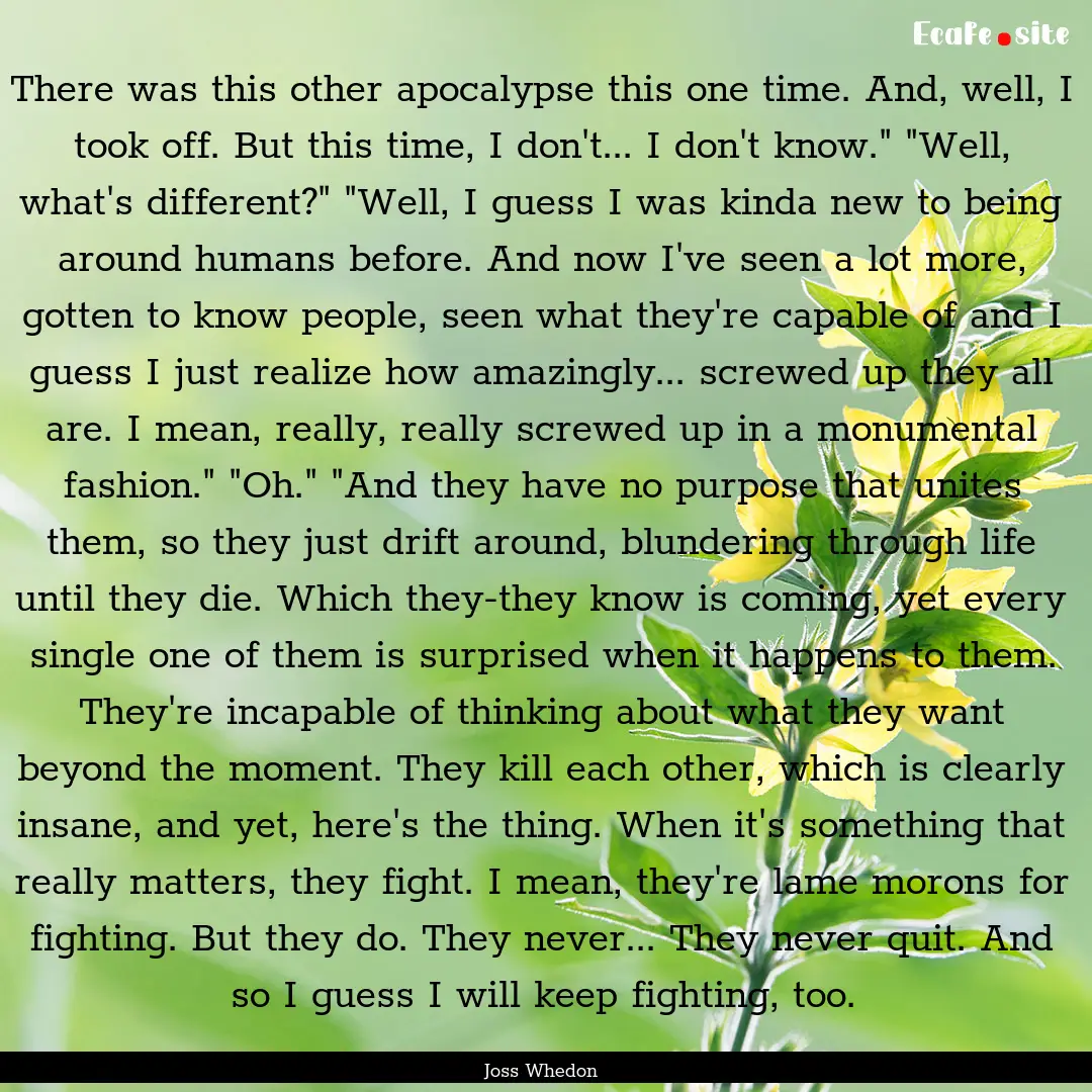 There was this other apocalypse this one.... : Quote by Joss Whedon