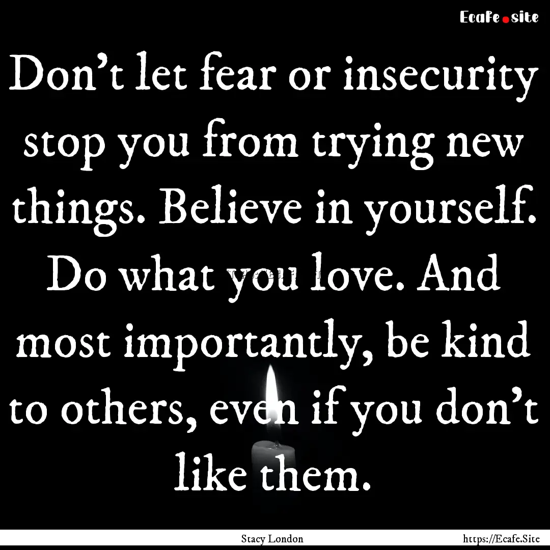 Don't let fear or insecurity stop you from.... : Quote by Stacy London