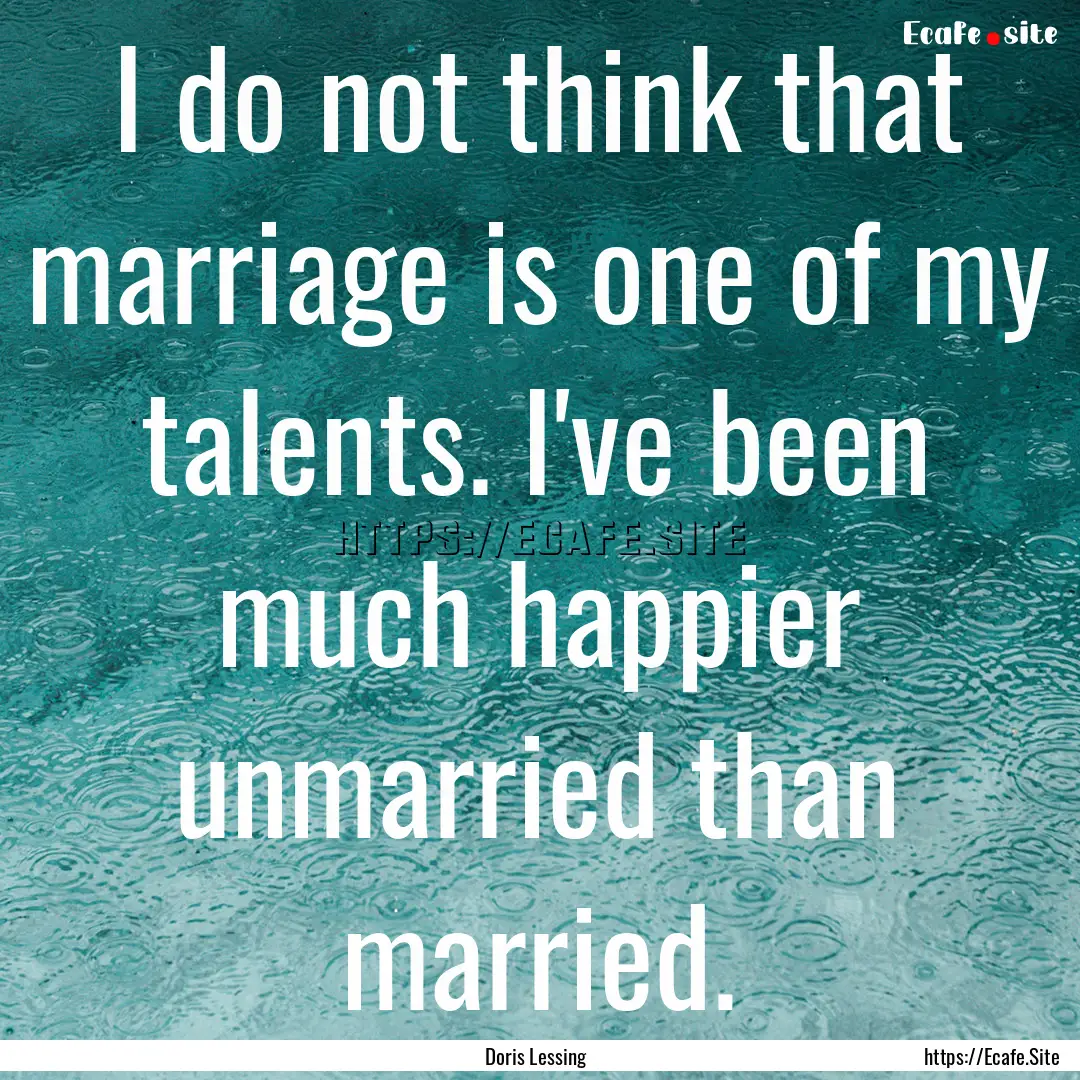 I do not think that marriage is one of my.... : Quote by Doris Lessing