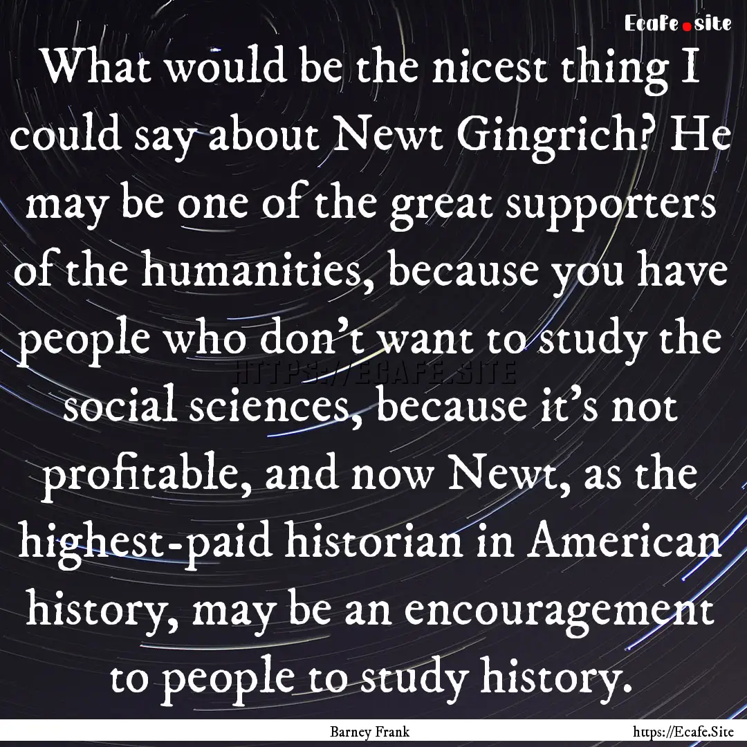 What would be the nicest thing I could say.... : Quote by Barney Frank