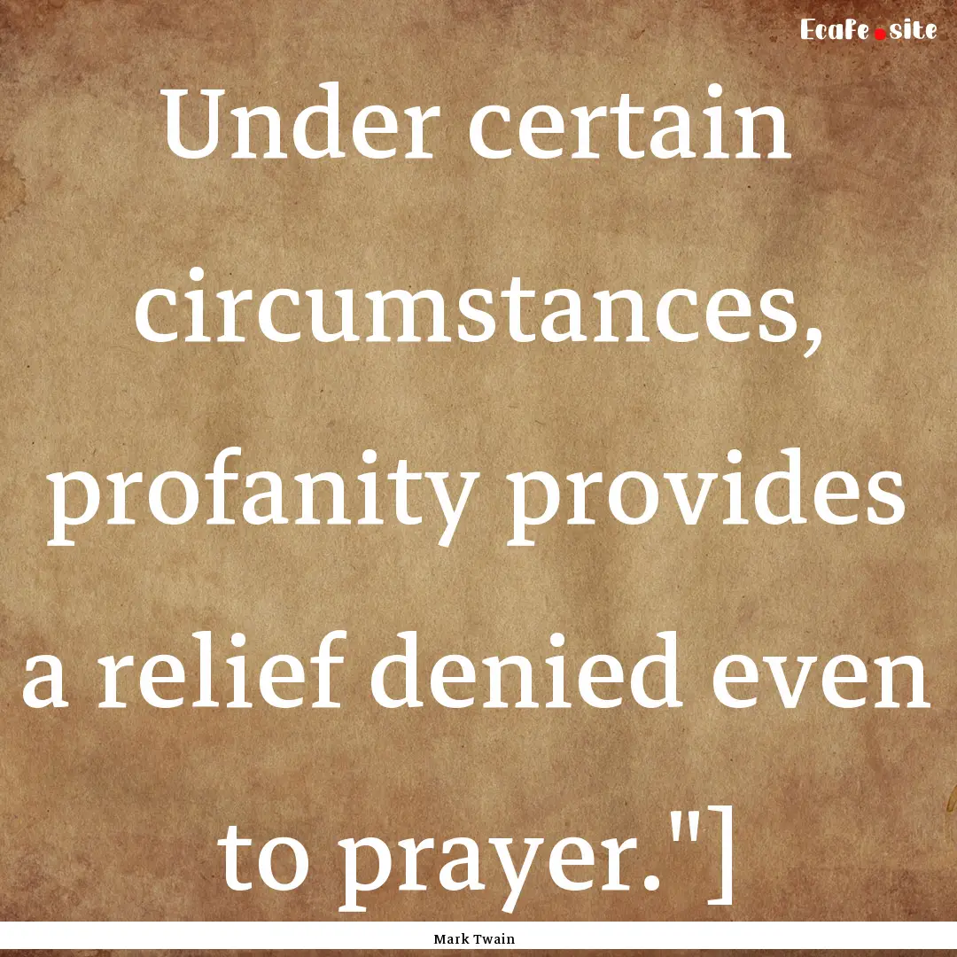 Under certain circumstances, profanity provides.... : Quote by Mark Twain