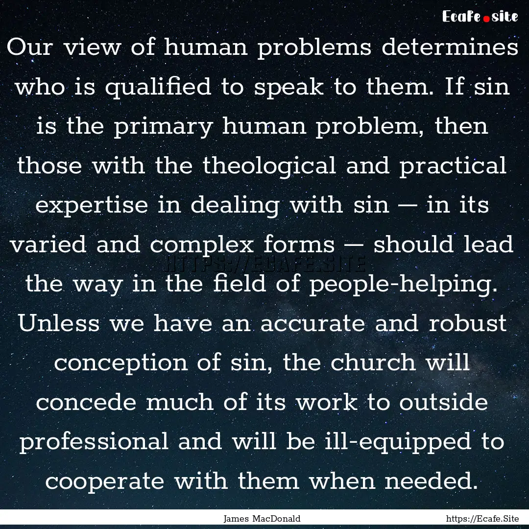 Our view of human problems determines who.... : Quote by James MacDonald