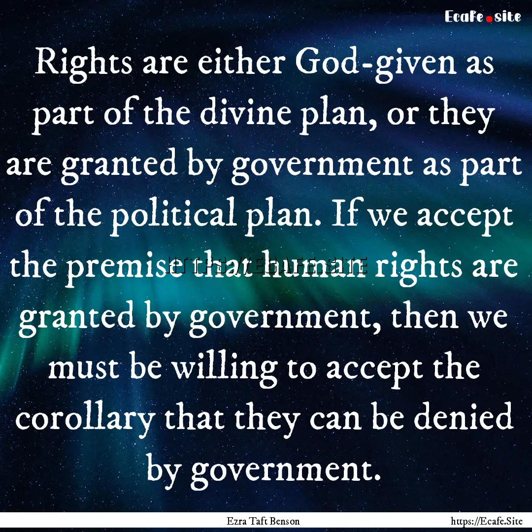 Rights are either God-given as part of the.... : Quote by Ezra Taft Benson