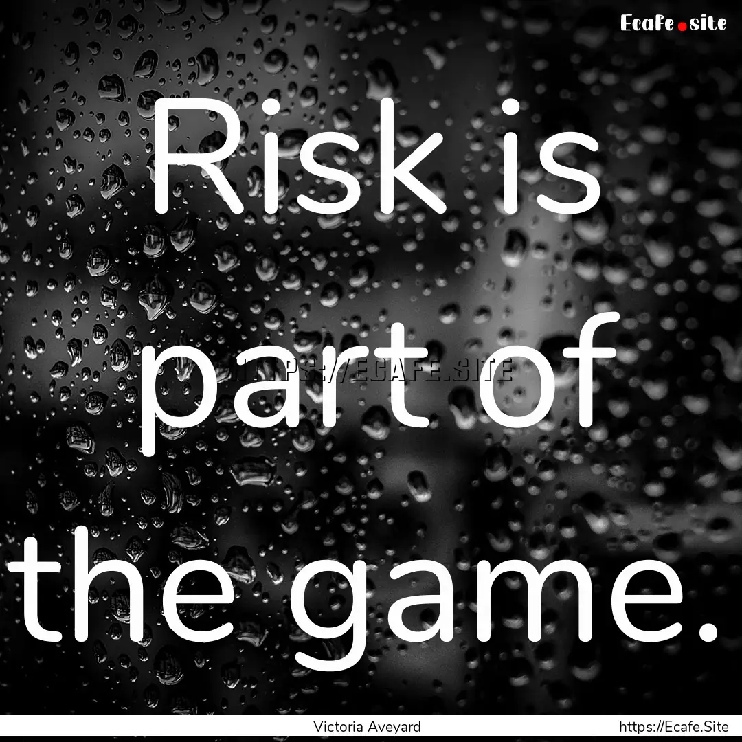 Risk is part of the game. : Quote by Victoria Aveyard