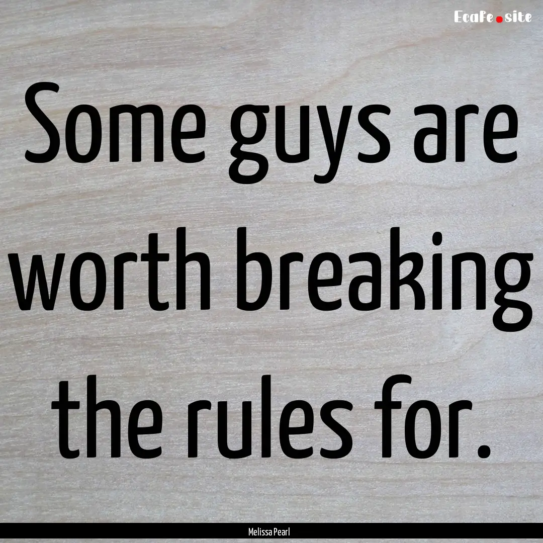 Some guys are worth breaking the rules for..... : Quote by Melissa Pearl