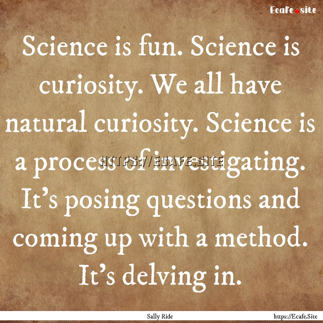 Science is fun. Science is curiosity. We.... : Quote by Sally Ride