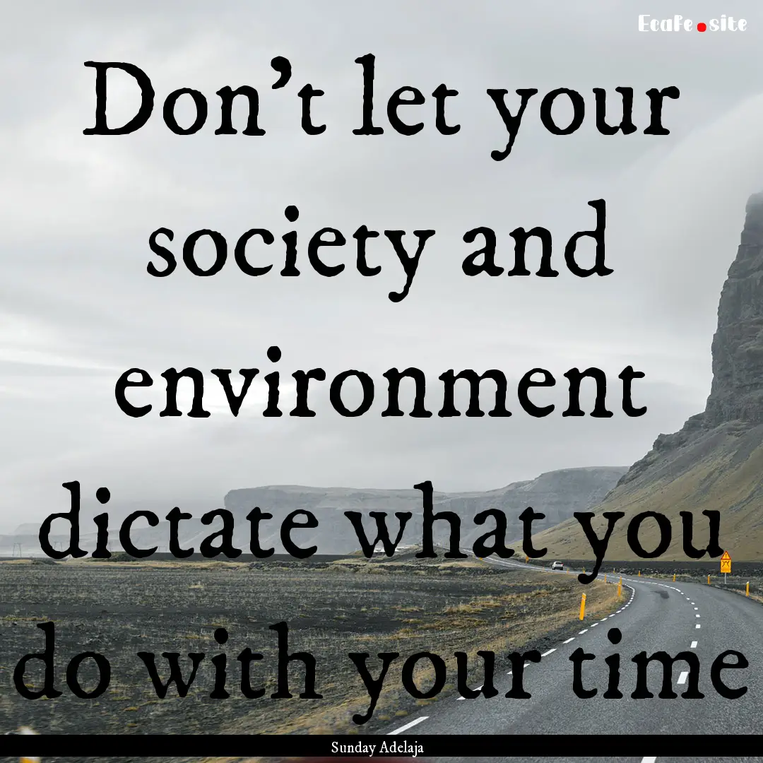 Don’t let your society and environment.... : Quote by Sunday Adelaja