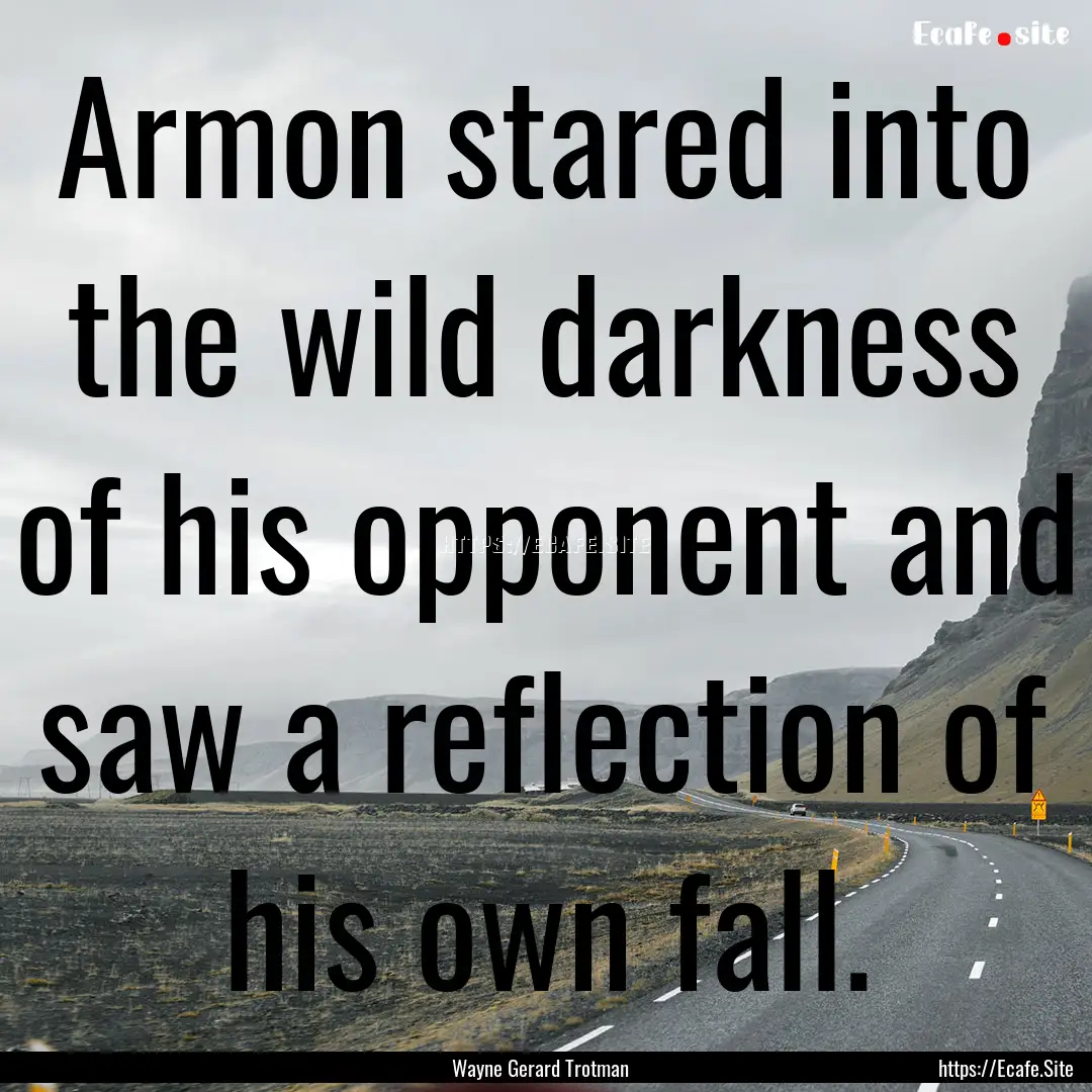 Armon stared into the wild darkness of his.... : Quote by Wayne Gerard Trotman