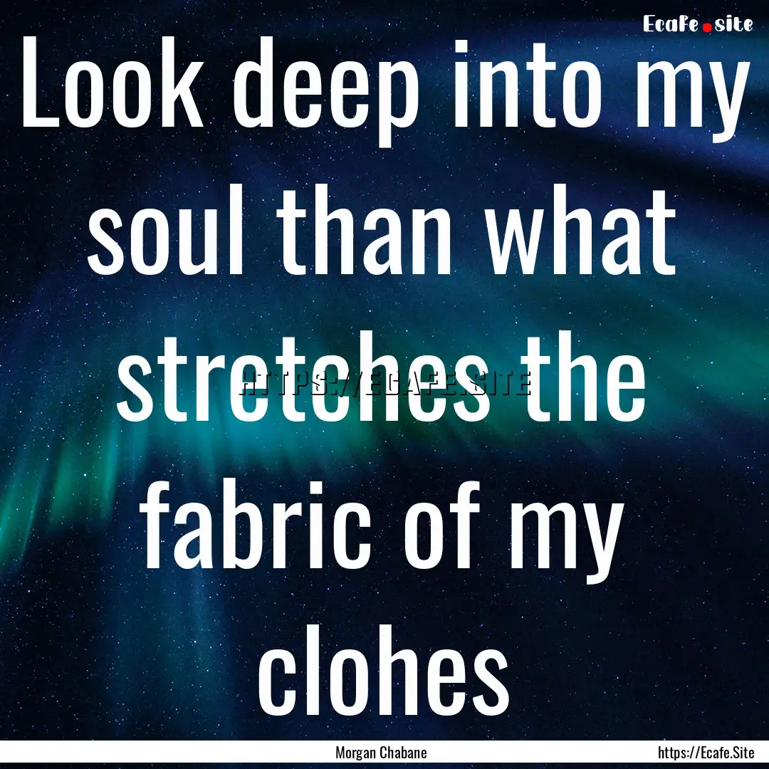 Look deep into my soul than what stretches.... : Quote by Morgan Chabane