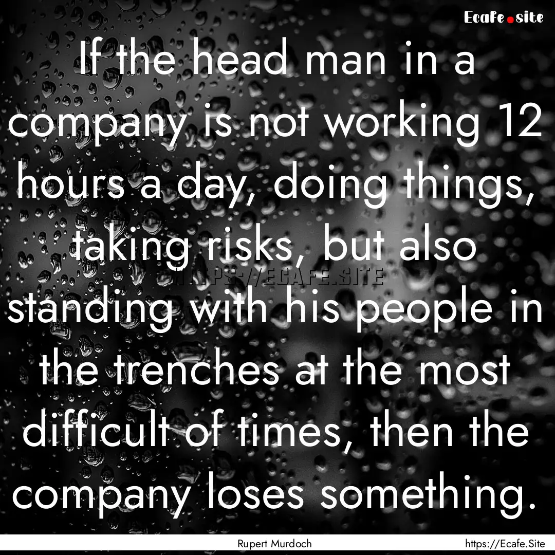 If the head man in a company is not working.... : Quote by Rupert Murdoch