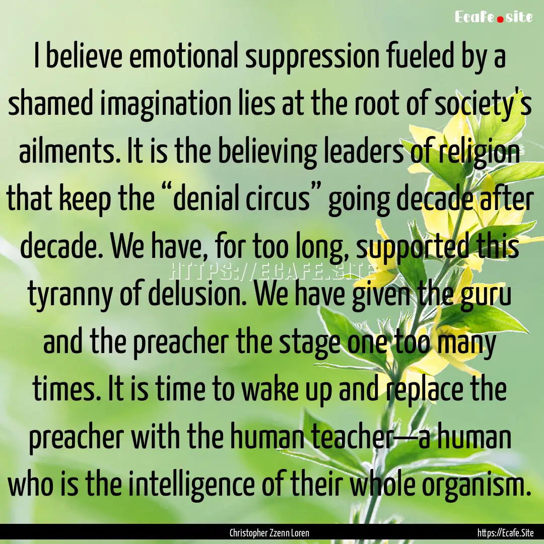 I believe emotional suppression fueled by.... : Quote by Christopher Zzenn Loren