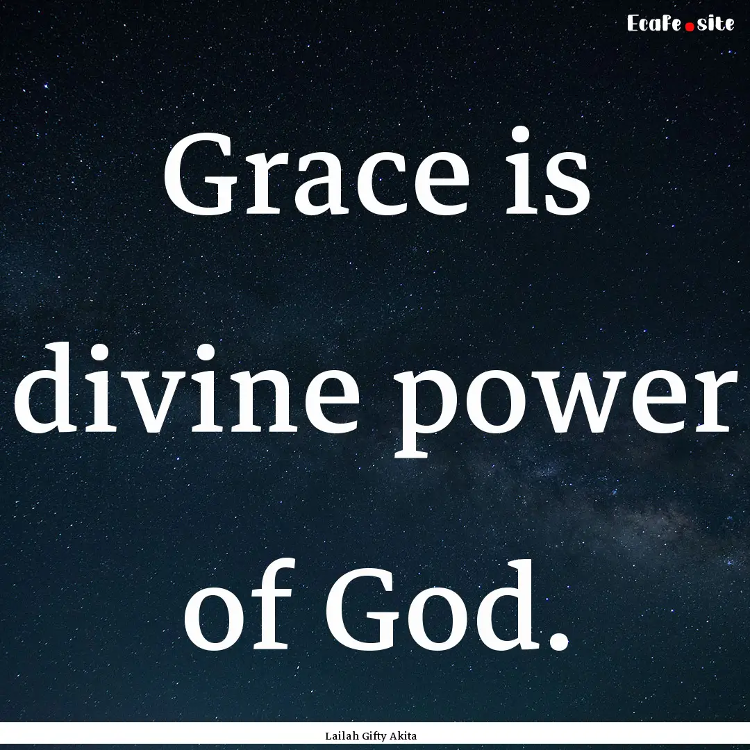 Grace is divine power of God. : Quote by Lailah Gifty Akita