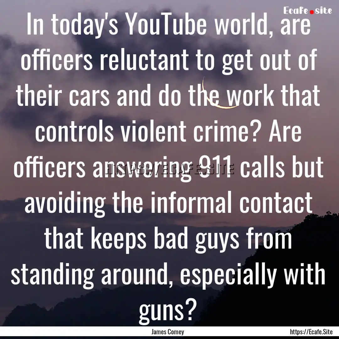 In today's YouTube world, are officers reluctant.... : Quote by James Comey