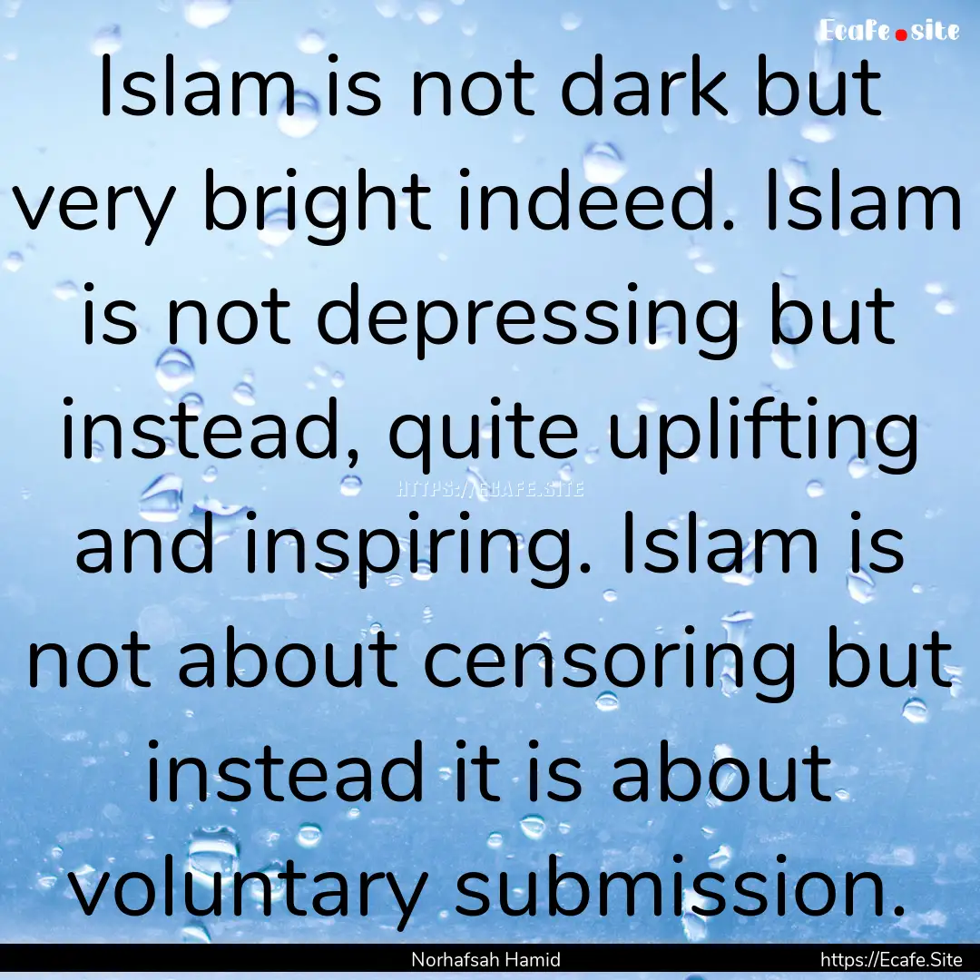 Islam is not dark but very bright indeed..... : Quote by Norhafsah Hamid