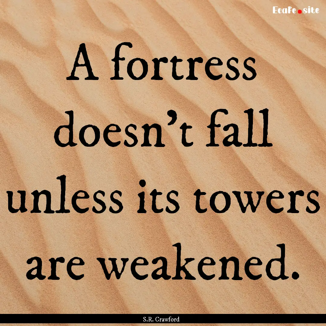 A fortress doesn’t fall unless its towers.... : Quote by S.R. Crawford