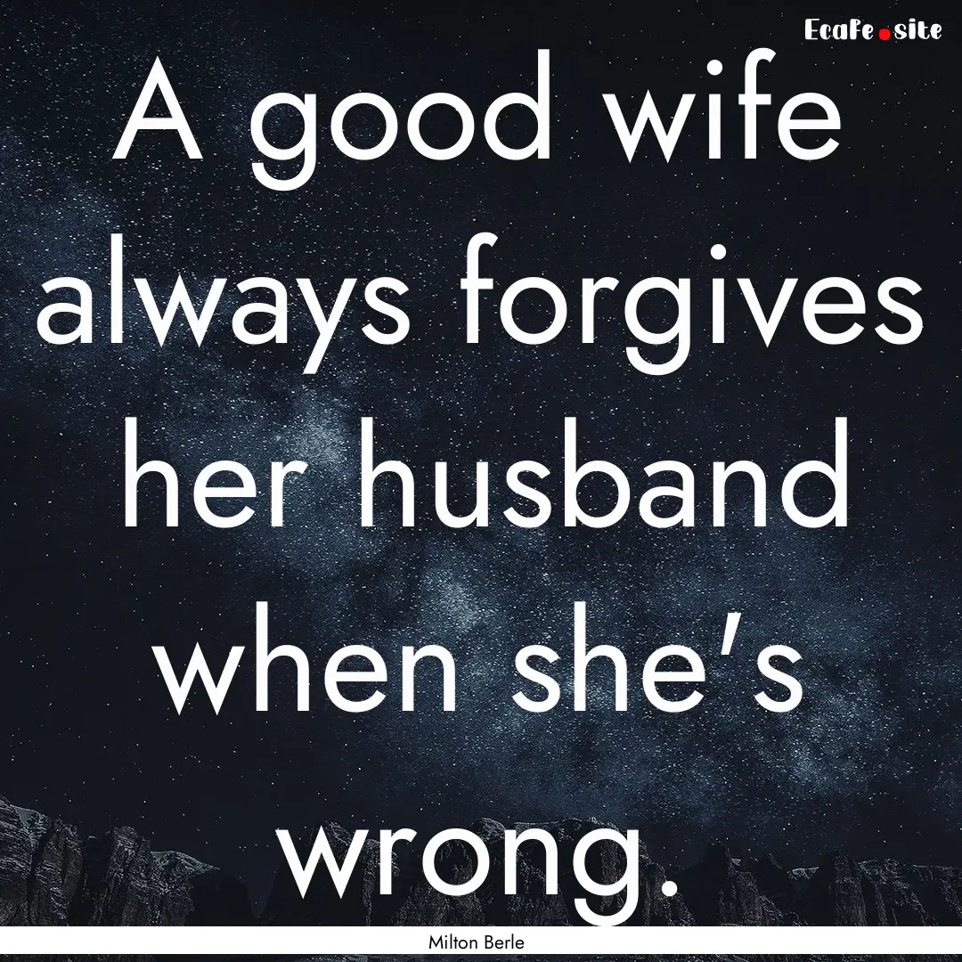 A good wife always forgives her husband when.... : Quote by Milton Berle