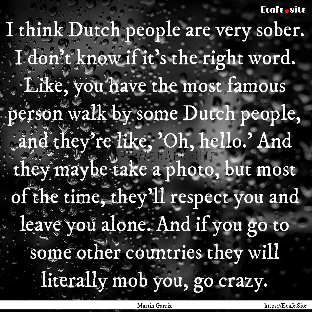 I think Dutch people are very sober. I don't.... : Quote by Martin Garrix