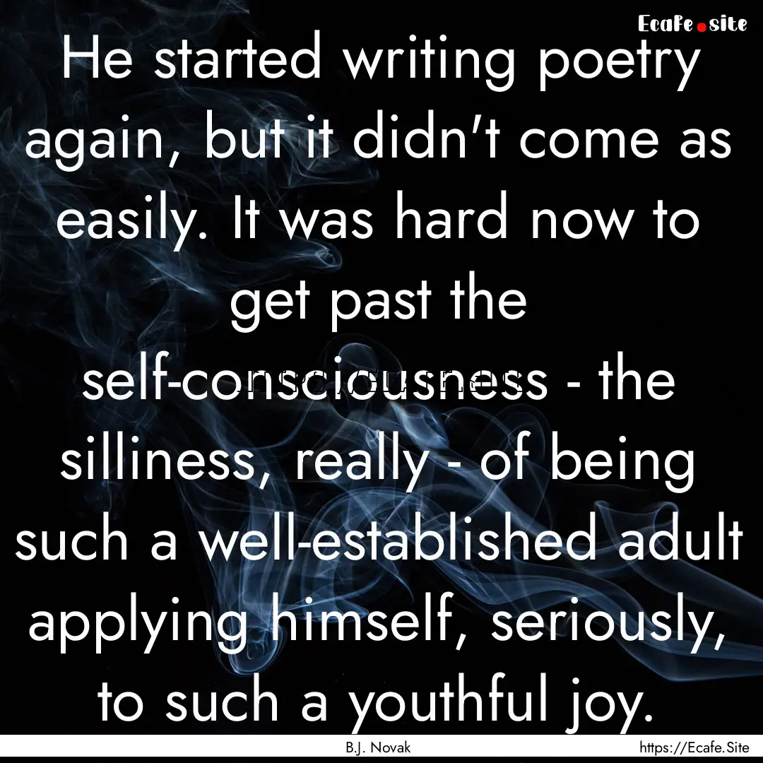 He started writing poetry again, but it didn't.... : Quote by B.J. Novak