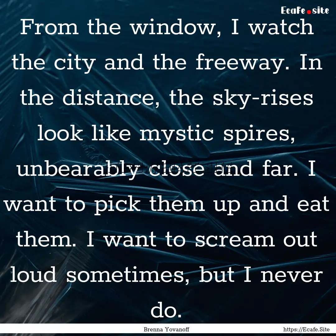 From the window, I watch the city and the.... : Quote by Brenna Yovanoff