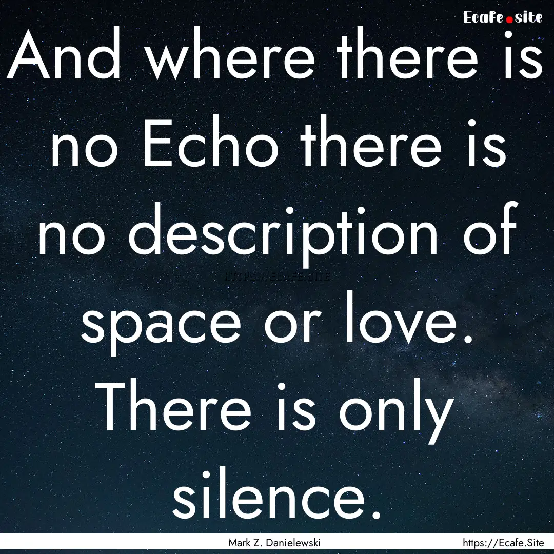 And where there is no Echo there is no description.... : Quote by Mark Z. Danielewski