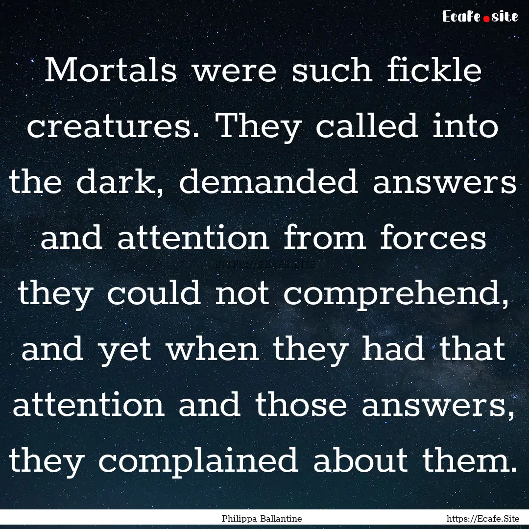 Mortals were such fickle creatures. They.... : Quote by Philippa Ballantine