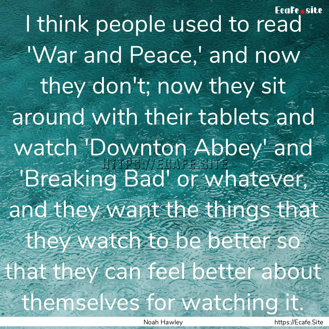 I think people used to read 'War and Peace,'.... : Quote by Noah Hawley