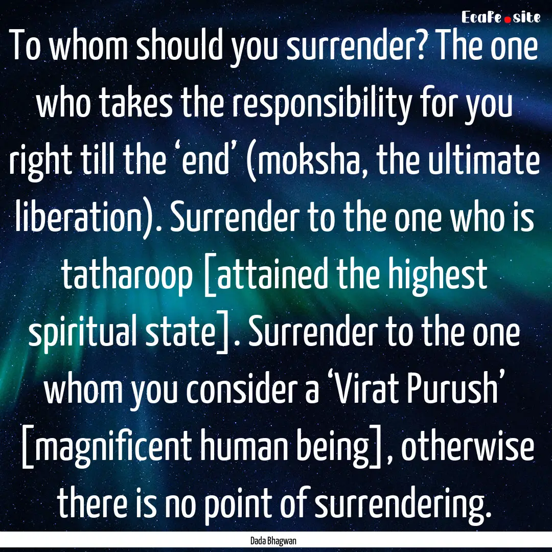 To whom should you surrender? The one who.... : Quote by Dada Bhagwan