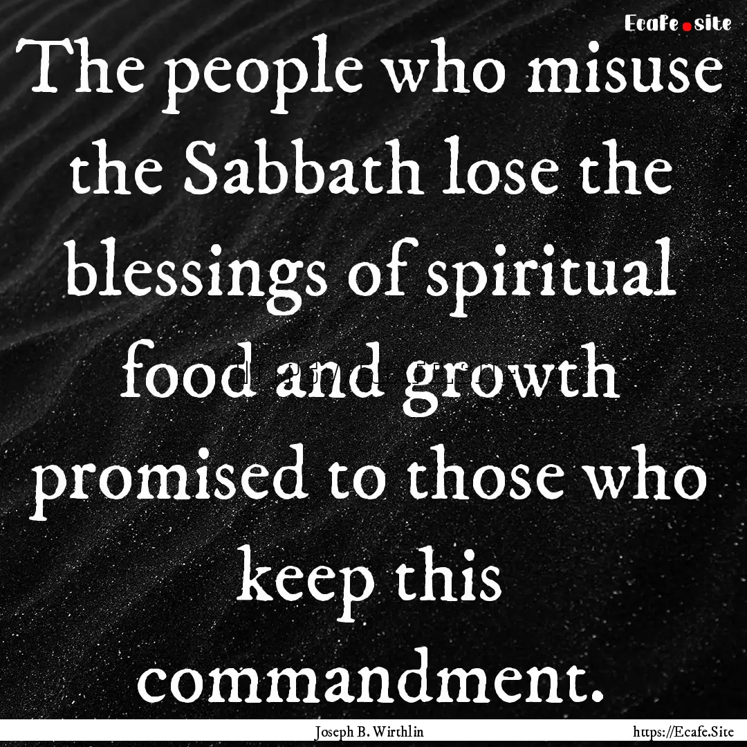 The people who misuse the Sabbath lose the.... : Quote by Joseph B. Wirthlin