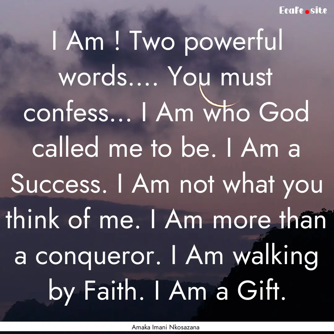 I Am ! Two powerful words.... You must confess....... : Quote by Amaka Imani Nkosazana