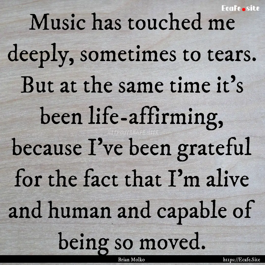 Music has touched me deeply, sometimes to.... : Quote by Brian Molko