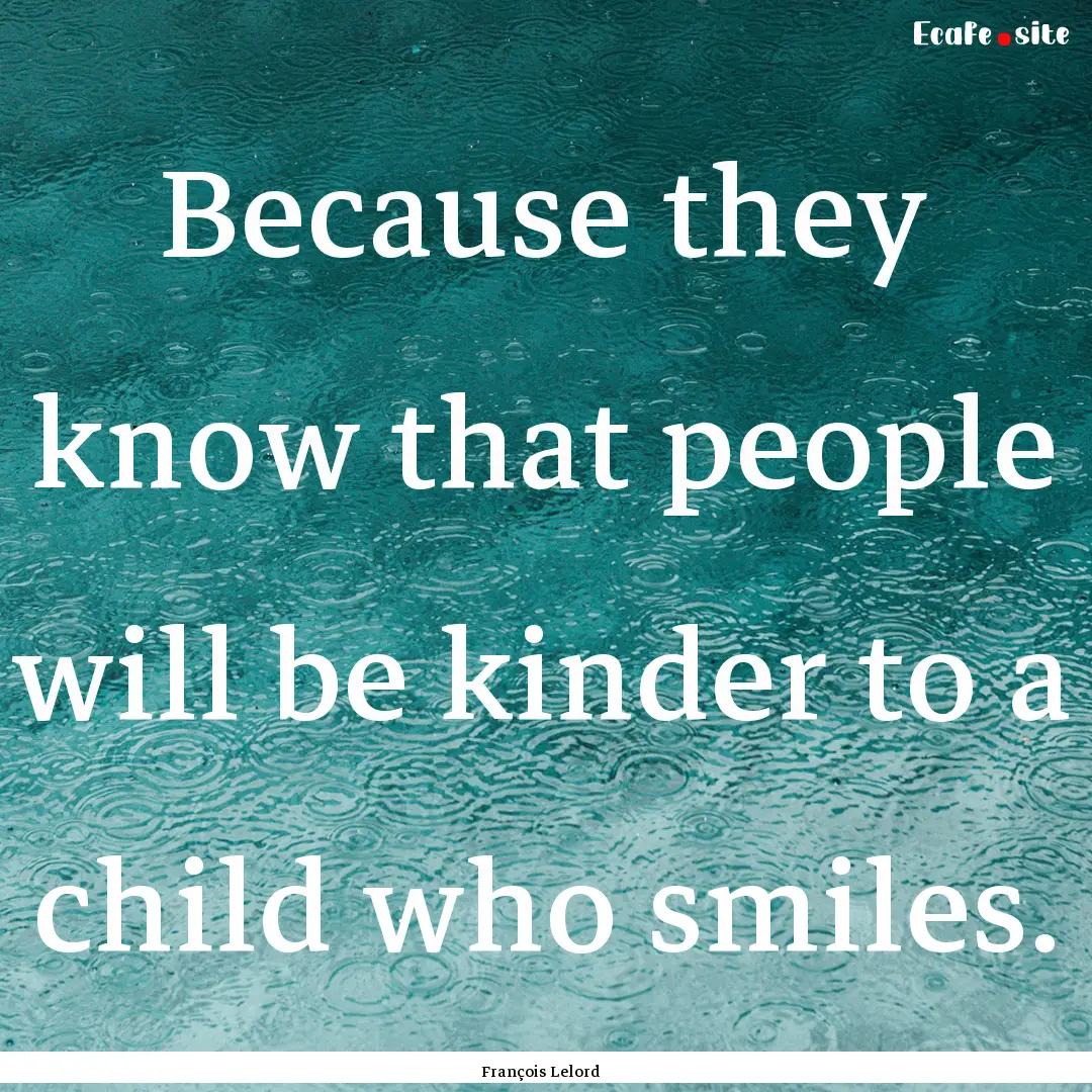 Because they know that people will be kinder.... : Quote by François Lelord