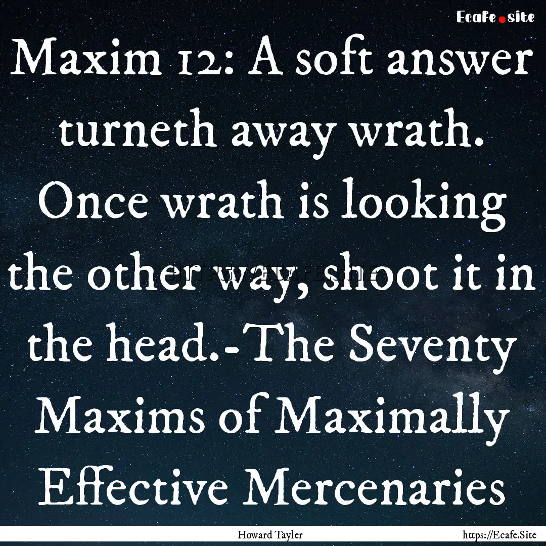 Maxim 12: A soft answer turneth away wrath..... : Quote by Howard Tayler