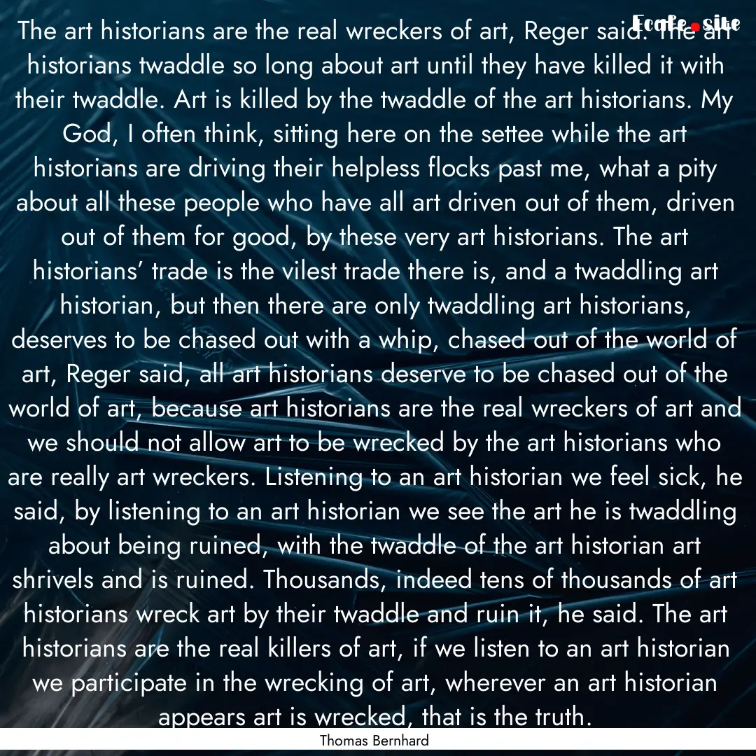 The art historians are the real wreckers.... : Quote by Thomas Bernhard